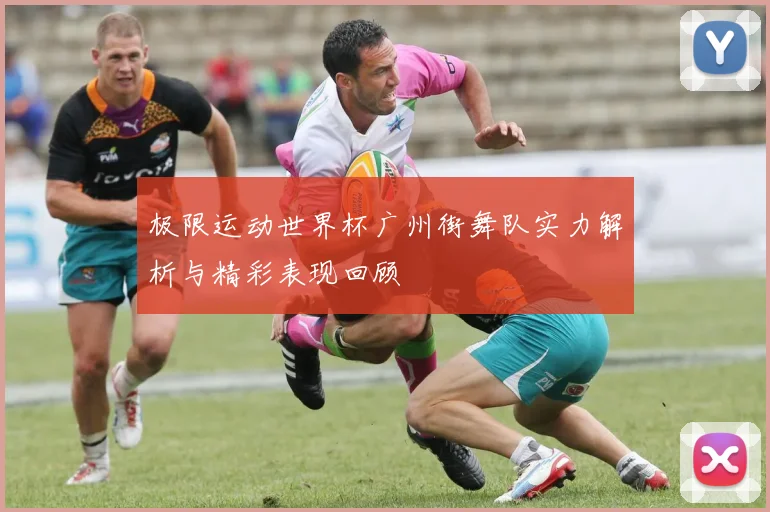 极限运动世界杯广州街舞队实力解析与精彩表现回顾