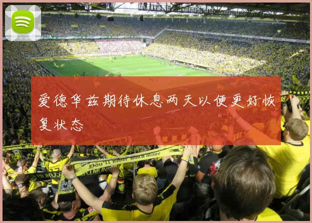 爱德华兹期待休息两天以便更好恢复状态